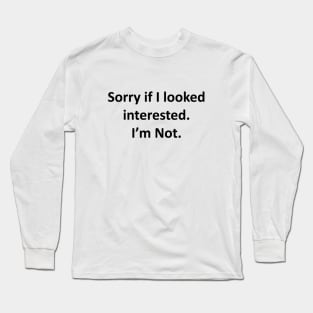 Sorry If I Looked Interested Long Sleeve T-Shirt